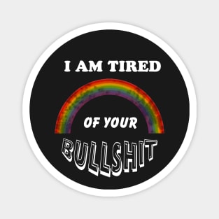 I am Tired of Your Bullshit - Rainbow LGBTQ Rights Magnet